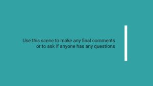Slide created using Biteable video maker with a teal background featuring text that reads "use this scene to make any final comments or to ask if anyone has any questions" next to a white vertical