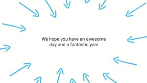 Graphic created using Biteable video maker with blue arrows pointing towards a central text that reads "we hope you have an awesome day and a fantastic year.