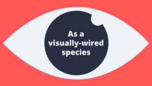 Graphic of an eye silhouette with the phrase "as a visually-wired species" in white text against a dark blue background, all set on a Biteable video maker red backdrop.
